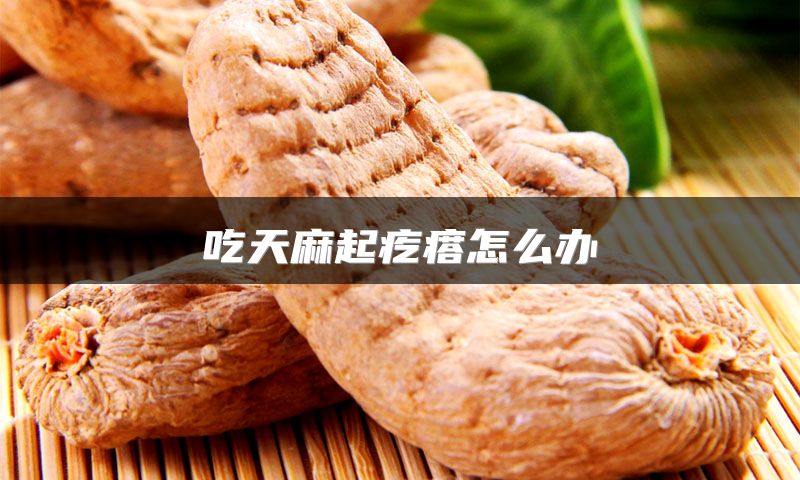 吃天麻起疙瘩怎么办